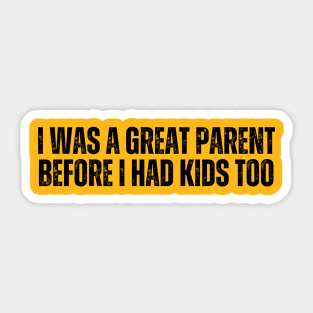 I Was A Great Parent Before I Had Kids Too Sticker